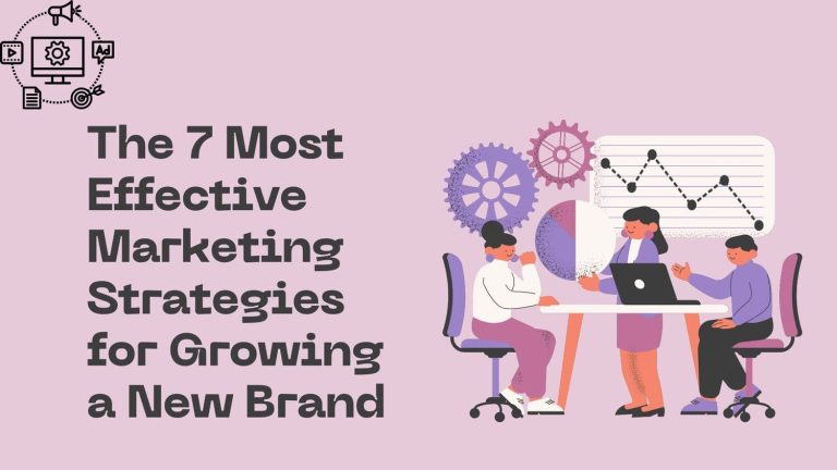 The 7 Most Effective Marketing Strategies for Growing a New Brand